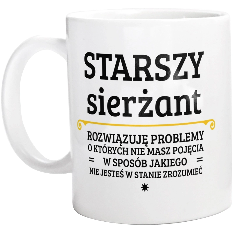 Starszy Sierżant - Rozwiązuje Problemy O Których Nie Masz Pojęcia - Kubek Biały