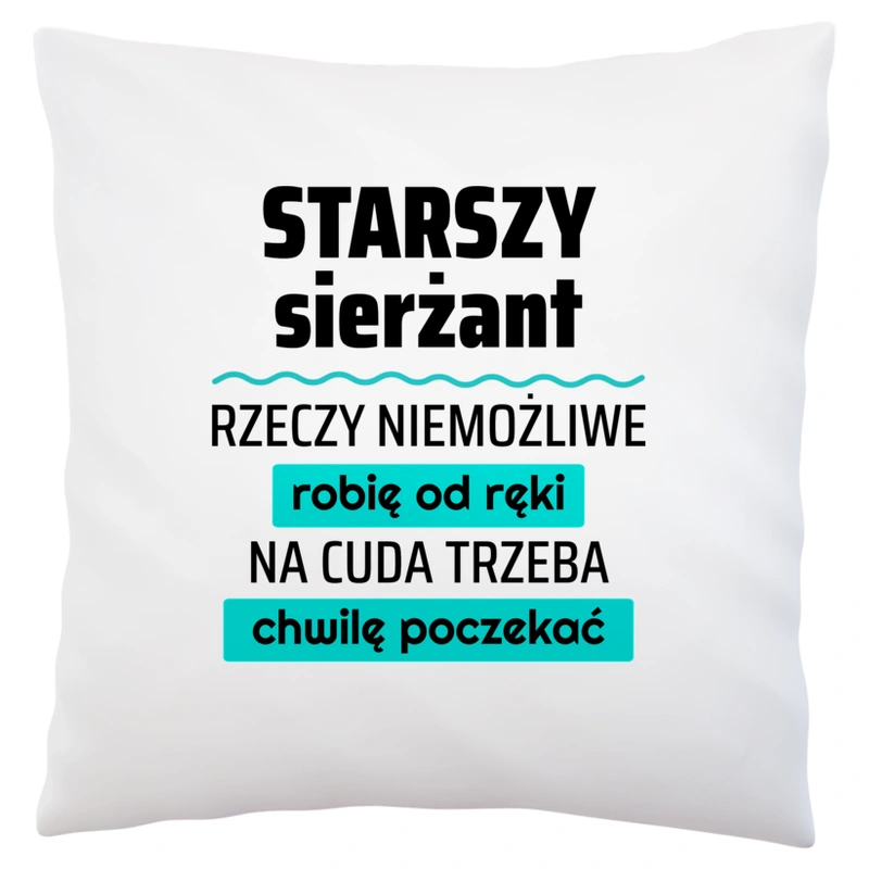 Starszy Sierżant - Rzeczy Niemożliwe Robię Od Ręki - Na Cuda Trzeba Chwilę Poczekać - Poduszka Biała