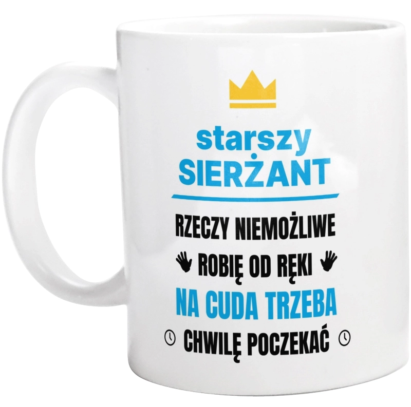 Starszy Sierżant Rzeczy Niemożliwe Robię Od Ręki - Kubek Biały