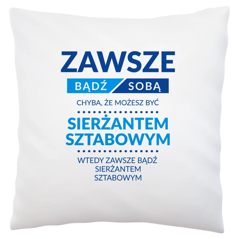 Zawsze Bądź Sobą, Chyba Że Możesz Być Sierżantem Sztabowym - Poduszka Biała