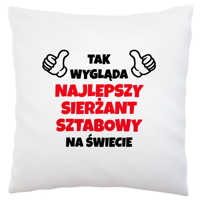 Tak Wygląda Najlepszy Sierżant Sztabowy Na Świecie - Poduszka Biała