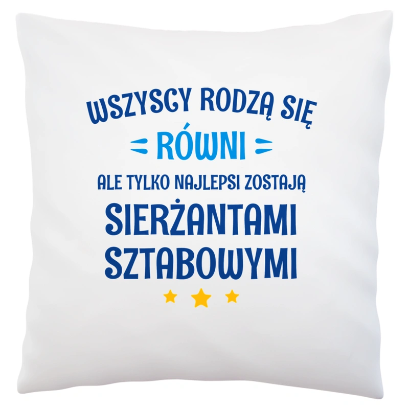 Tylko Najlepsi Zostają Sierżantami Sztabowymi - Poduszka Biała