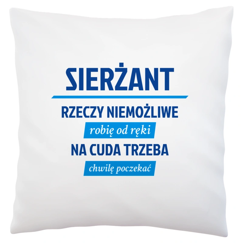 Sierżant - Rzeczy Niemożliwe Robię Od Ręki - Na Cuda Trzeba Chwilę Poczekać - Poduszka Biała