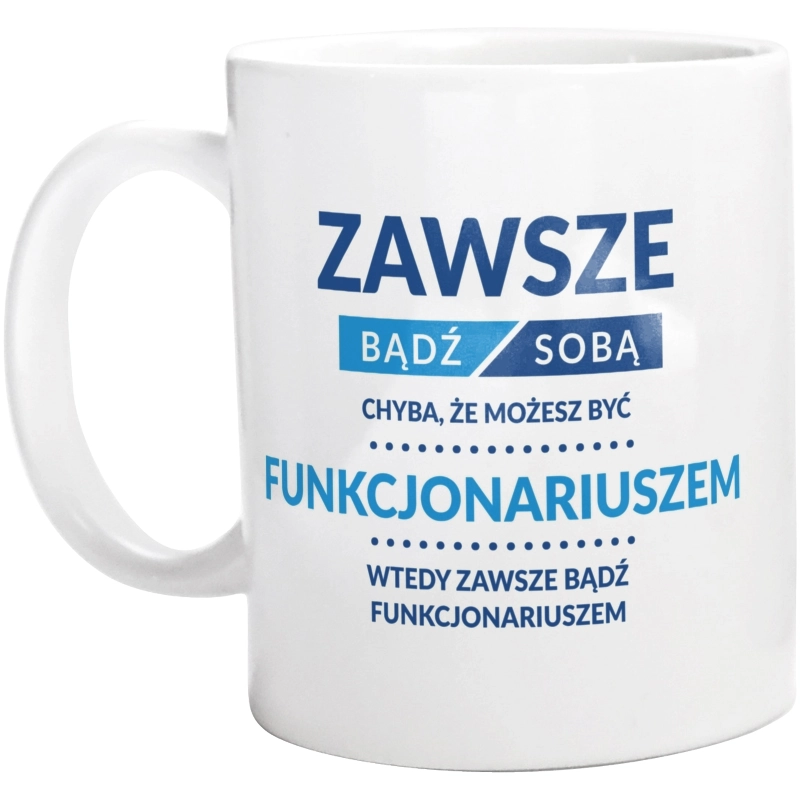 Zawsze Bądź Sobą, Chyba Że Możesz Być Funkcjonariuszem - Kubek Biały