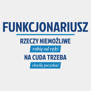 Funkcjonariusz - Rzeczy Niemożliwe Robię Od Ręki - Na Cuda Trzeba Chwilę Poczekać - Męska Koszulka Biała