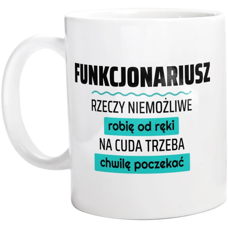 Funkcjonariusz - Rzeczy Niemożliwe Robię Od Ręki - Na Cuda Trzeba Chwilę Poczekać - Kubek Biały