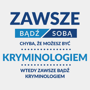 Zawsze Bądź Sobą, Chyba Że Możesz Być Kryminologiem - Męska Koszulka Biała