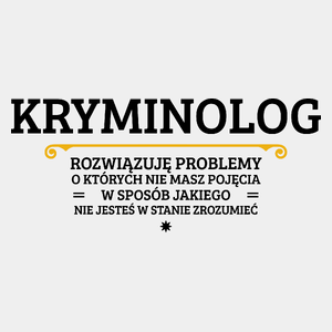 Kryminolog - Rozwiązuje Problemy O Których Nie Masz Pojęcia - Męska Koszulka Biała