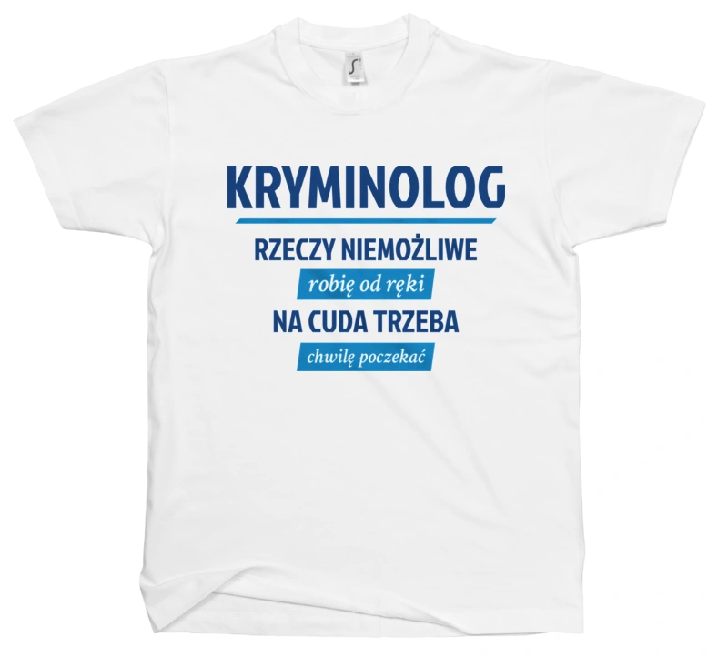 Kryminolog - Rzeczy Niemożliwe Robię Od Ręki - Na Cuda Trzeba Chwilę Poczekać - Męska Koszulka Biała