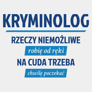 Kryminolog - Rzeczy Niemożliwe Robię Od Ręki - Na Cuda Trzeba Chwilę Poczekać - Męska Koszulka Biała