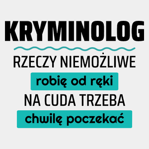 Kryminolog - Rzeczy Niemożliwe Robię Od Ręki - Na Cuda Trzeba Chwilę Poczekać - Męska Koszulka Biała