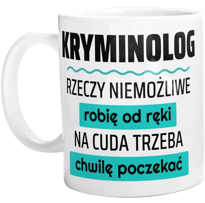 Kryminolog - Rzeczy Niemożliwe Robię Od Ręki - Na Cuda Trzeba Chwilę Poczekać - Kubek Biały