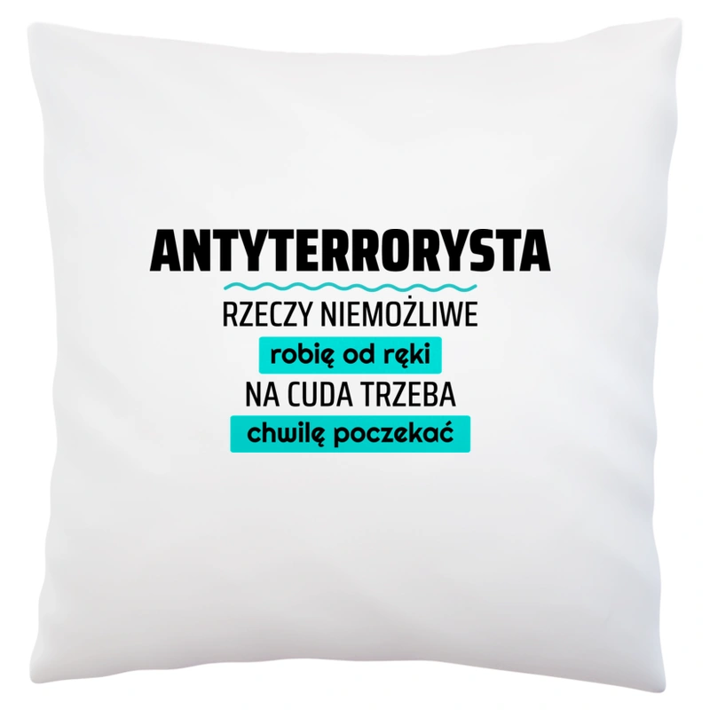 Antyterrorysta - Rzeczy Niemożliwe Robię Od Ręki - Na Cuda Trzeba Chwilę Poczekać - Poduszka Biała