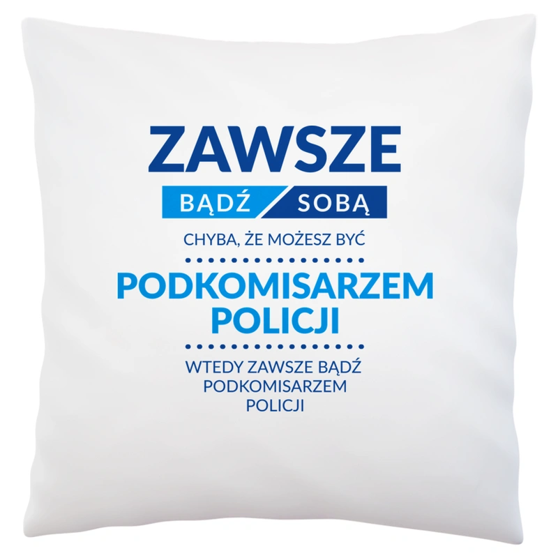 Zawsze Bądź Sobą, Chyba Że Możesz Być Podkomisarzem Policji - Poduszka Biała