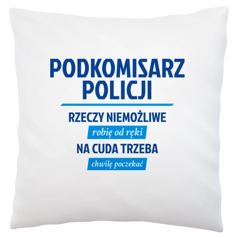 Podkomisarz Policji - Rzeczy Niemożliwe Robię Od Ręki - Na Cuda Trzeba Chwilę Poczekać - Poduszka Biała