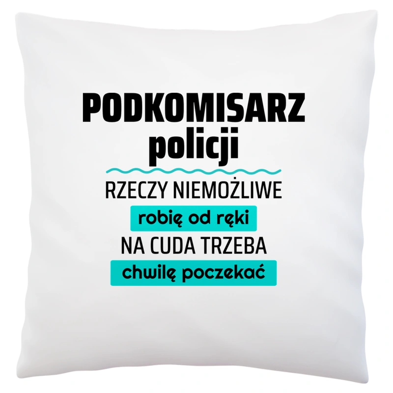 Podkomisarz Policji - Rzeczy Niemożliwe Robię Od Ręki - Na Cuda Trzeba Chwilę Poczekać - Poduszka Biała