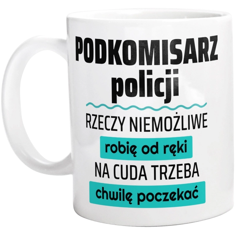 Podkomisarz Policji - Rzeczy Niemożliwe Robię Od Ręki - Na Cuda Trzeba Chwilę Poczekać - Kubek Biały