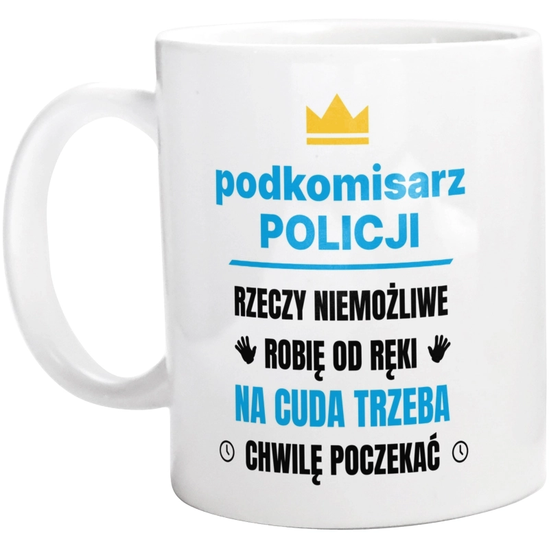 Podkomisarz Policji Rzeczy Niemożliwe Robię Od Ręki - Kubek Biały