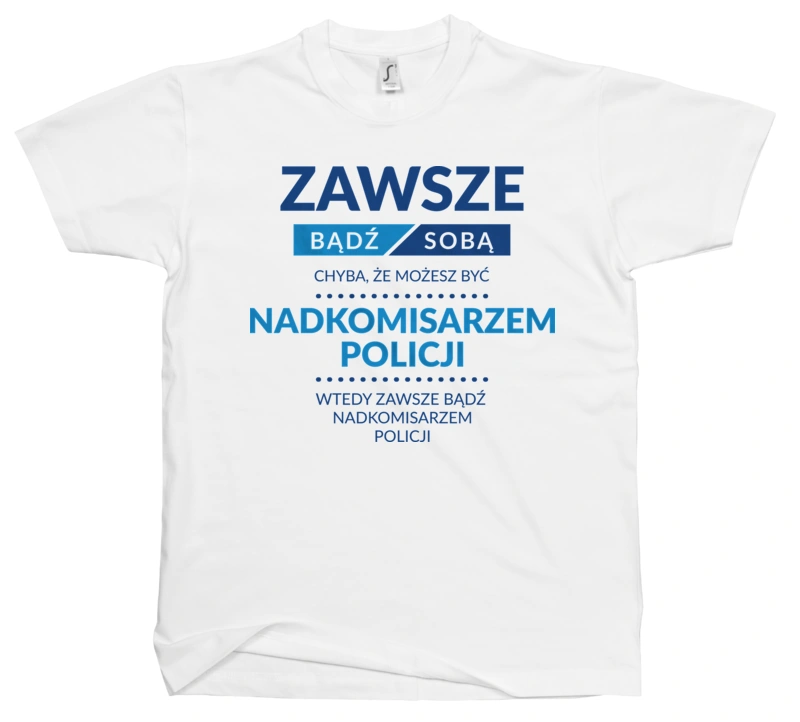 Zawsze Bądź Sobą, Chyba Że Możesz Być Nadkomisarzem Policji - Męska Koszulka Biała