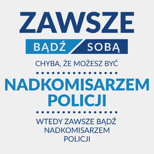 Zawsze Bądź Sobą, Chyba Że Możesz Być Nadkomisarzem Policji - Męska Koszulka Biała