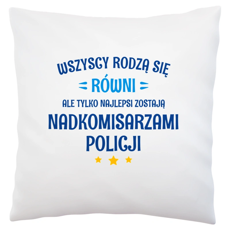 Tylko Najlepsi Zostają Nadkomisarzami Policji - Poduszka Biała