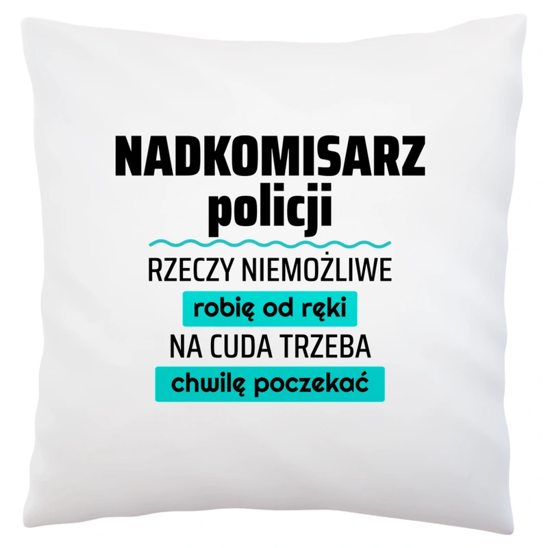 Nadkomisarz Policji - Rzeczy Niemożliwe Robię Od Ręki - Na Cuda Trzeba Chwilę Poczekać - Poduszka Biała