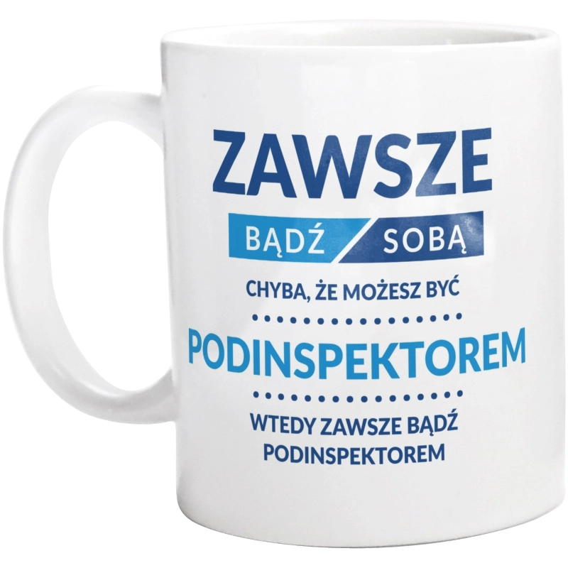 Zawsze Bądź Sobą, Chyba Że Możesz Być Podinspektorem - Kubek Biały