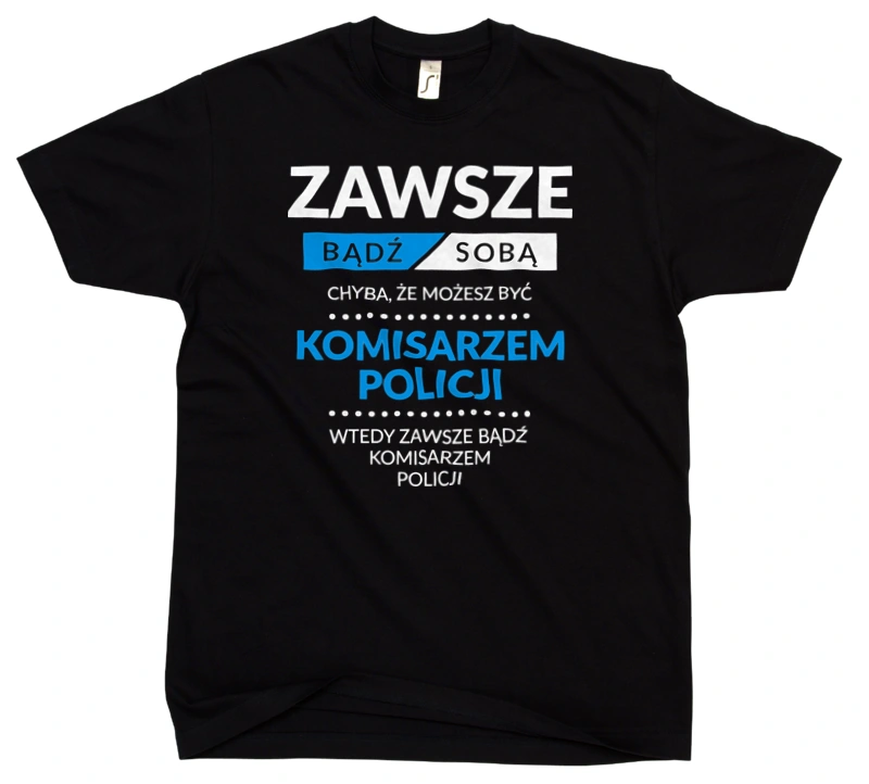 Zawsze Bądź Sobą, Chyba Że Możesz Być Komisarzem Policji - Męska Koszulka Czarna