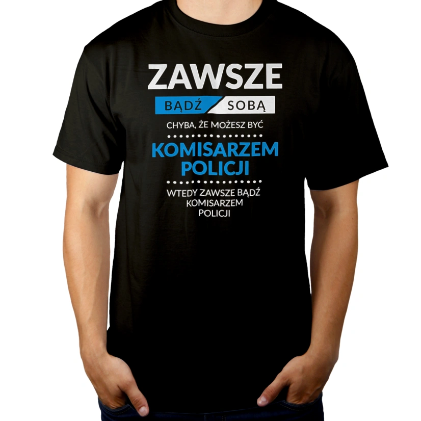 Zawsze Bądź Sobą, Chyba Że Możesz Być Komisarzem Policji - Męska Koszulka Czarna