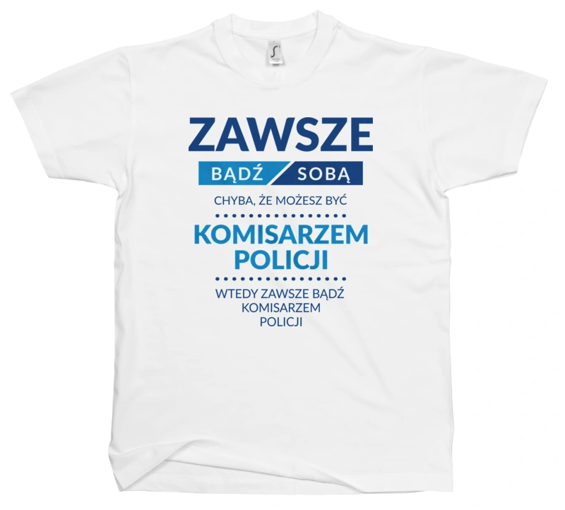 Zawsze Bądź Sobą, Chyba Że Możesz Być Komisarzem Policji - Męska Koszulka Biała