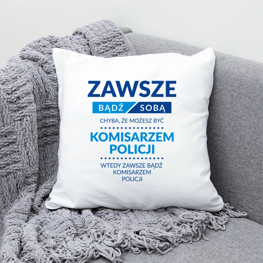 Zawsze Bądź Sobą, Chyba Że Możesz Być Komisarzem Policji - Poduszka Biała