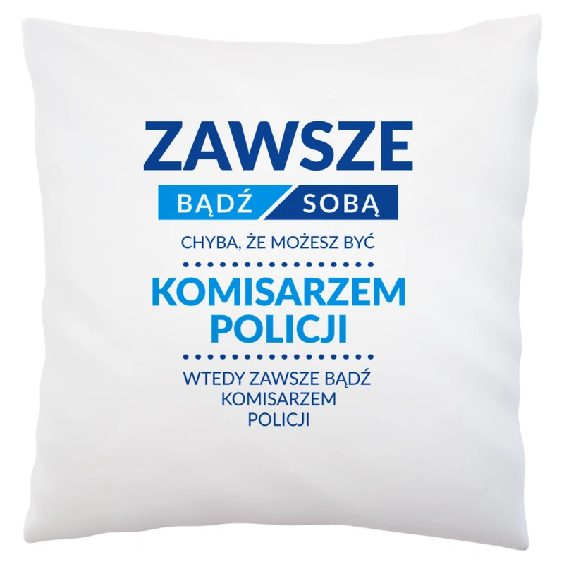 Zawsze Bądź Sobą, Chyba Że Możesz Być Komisarzem Policji - Poduszka Biała