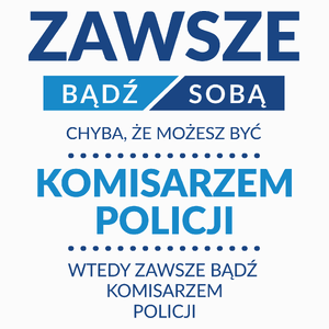 Zawsze Bądź Sobą, Chyba Że Możesz Być Komisarzem Policji - Poduszka Biała