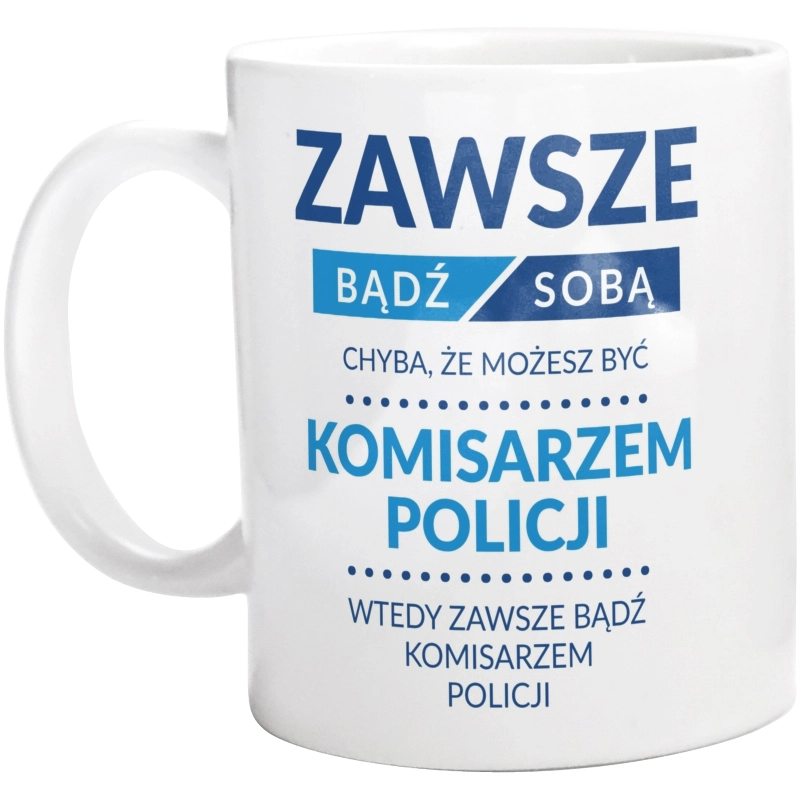 Zawsze Bądź Sobą, Chyba Że Możesz Być Komisarzem Policji - Kubek Biały