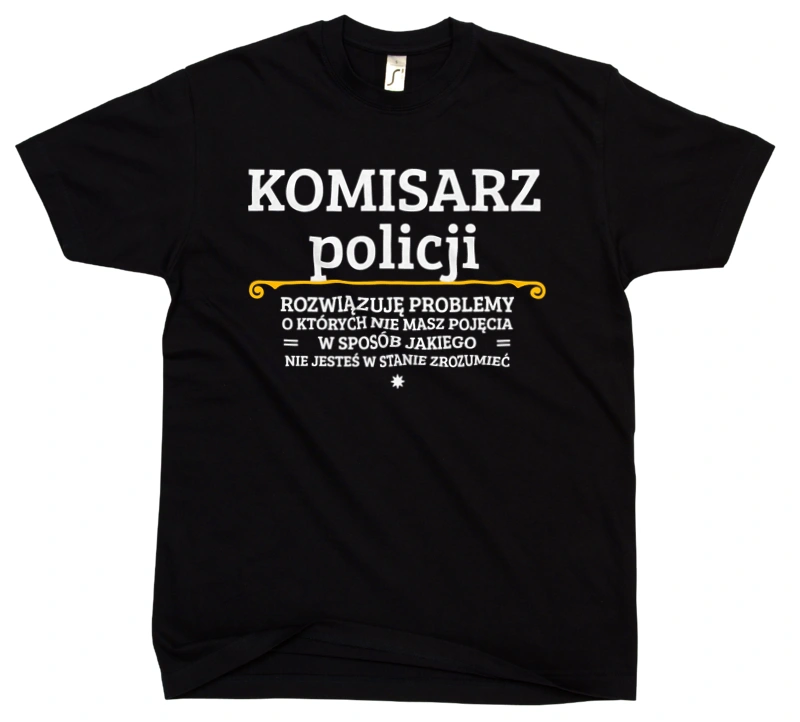 Komisarz Policji - Rozwiązuje Problemy O Których Nie Masz Pojęcia - Męska Koszulka Czarna