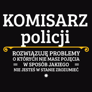 Komisarz Policji - Rozwiązuje Problemy O Których Nie Masz Pojęcia - Męska Koszulka Czarna