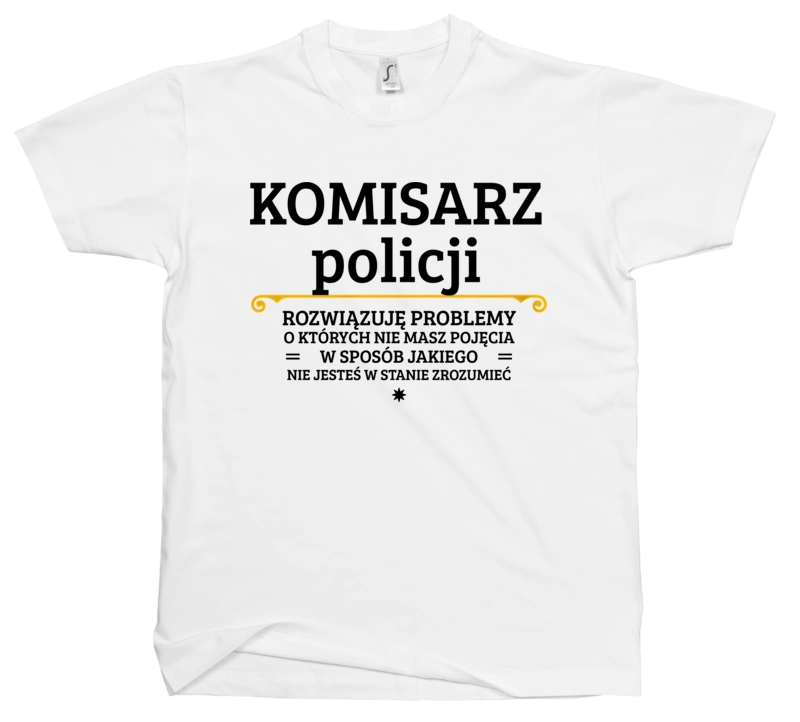 Komisarz Policji - Rozwiązuje Problemy O Których Nie Masz Pojęcia - Męska Koszulka Biała