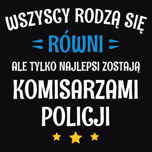 Tylko Najlepsi Zostają Komisarzami Policji - Męska Koszulka Czarna