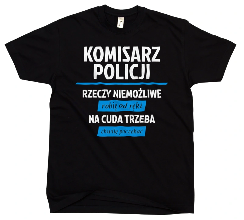 Komisarz Policji - Rzeczy Niemożliwe Robię Od Ręki - Na Cuda Trzeba Chwilę Poczekać - Męska Koszulka Czarna