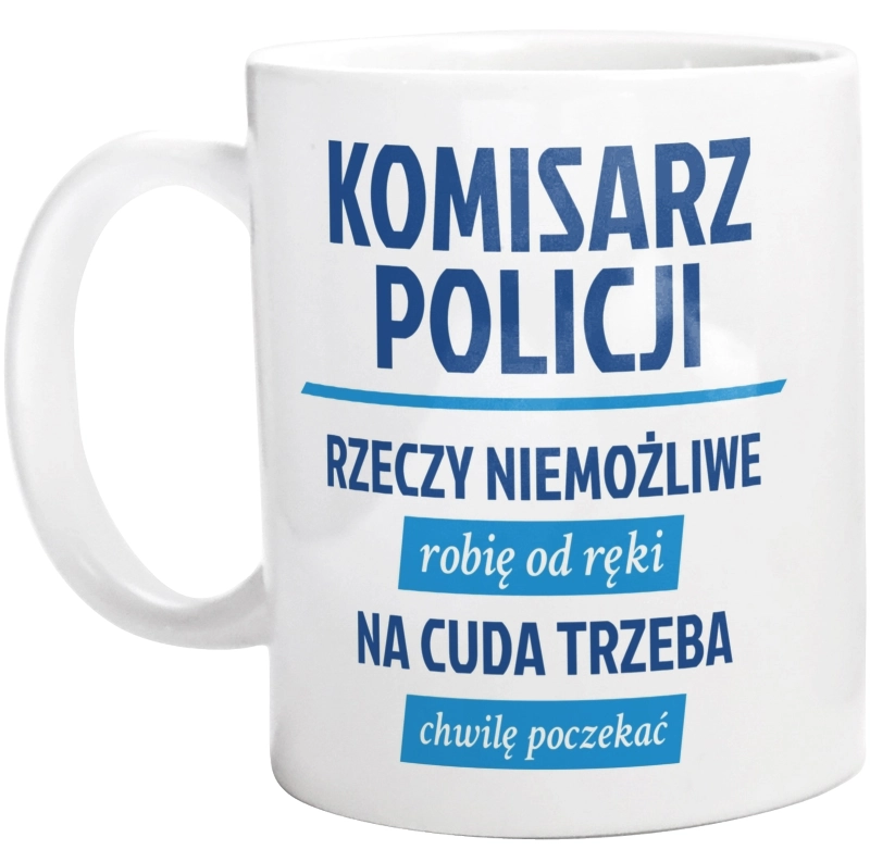 Komisarz Policji - Rzeczy Niemożliwe Robię Od Ręki - Na Cuda Trzeba Chwilę Poczekać - Kubek Biały