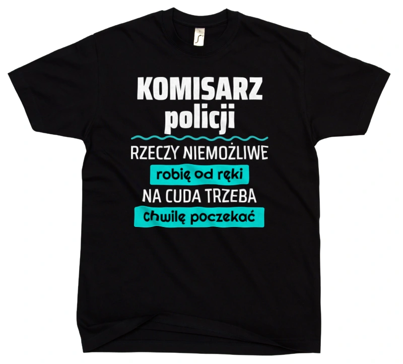 Komisarz Policji - Rzeczy Niemożliwe Robię Od Ręki - Na Cuda Trzeba Chwilę Poczekać - Męska Koszulka Czarna