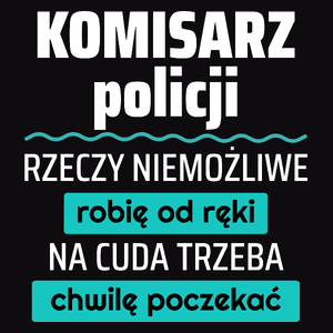 Komisarz Policji - Rzeczy Niemożliwe Robię Od Ręki - Na Cuda Trzeba Chwilę Poczekać - Męska Koszulka Czarna