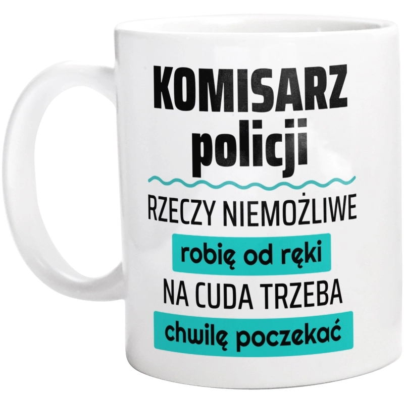 Komisarz Policji - Rzeczy Niemożliwe Robię Od Ręki - Na Cuda Trzeba Chwilę Poczekać - Kubek Biały