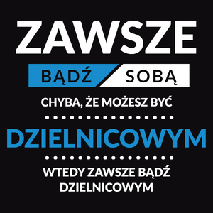 Zawsze Bądź Sobą, Chyba Że Możesz Być Dzielnicowym - Męska Koszulka Czarna