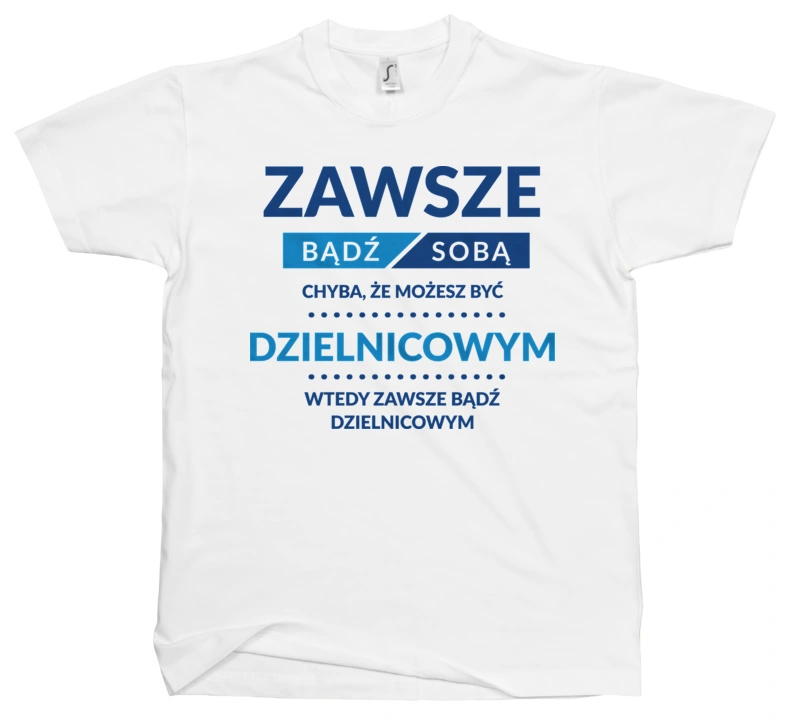 Zawsze Bądź Sobą, Chyba Że Możesz Być Dzielnicowym - Męska Koszulka Biała