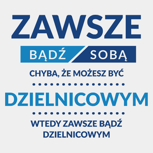 Zawsze Bądź Sobą, Chyba Że Możesz Być Dzielnicowym - Męska Koszulka Biała