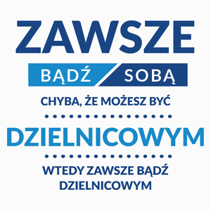 Zawsze Bądź Sobą, Chyba Że Możesz Być Dzielnicowym - Poduszka Biała