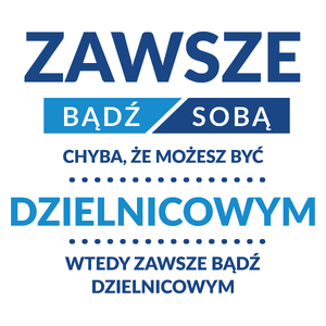 Zawsze Bądź Sobą, Chyba Że Możesz Być Dzielnicowym - Kubek Biały