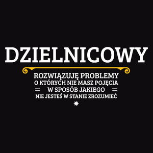 Dzielnicowy - Rozwiązuje Problemy O Których Nie Masz Pojęcia - Męska Koszulka Czarna