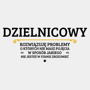 Dzielnicowy - Rozwiązuje Problemy O Których Nie Masz Pojęcia - Męska Koszulka Biała